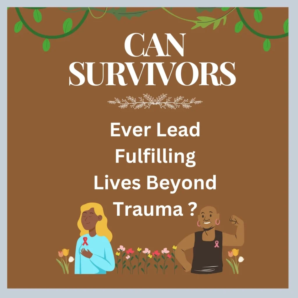 can survivors ever lead fulfilling lives beyond trauma